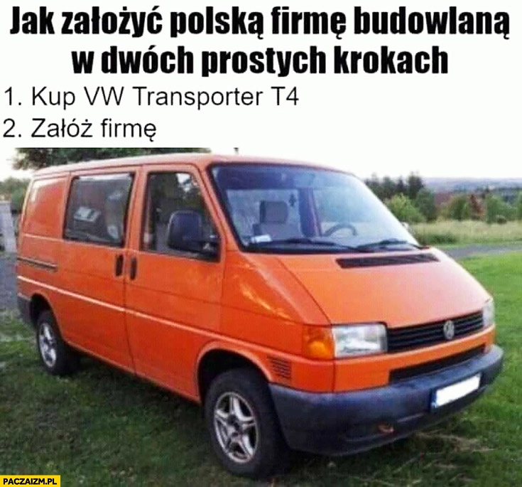 
    Jak założyć polską firmę budowlaną w dwóch krokach kup Volkswagen transporter T4, załóż firmę