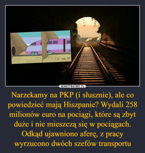 
    Narzekamy na PKP (i słusznie), ale co powiedzieć mają Hiszpanie? Wydali 258 milionów euro na pociągi, które są zbyt duże i nie mieszczą się w pociągach. Odkąd ujawniono aferę, z pracy wyrzucono dwóch szefów transportu