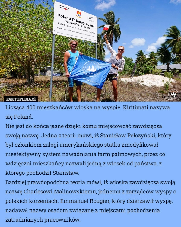 
    Licząca 400 mieszkańców wioska na wyspie  Kiritimati nazywa się Poland.