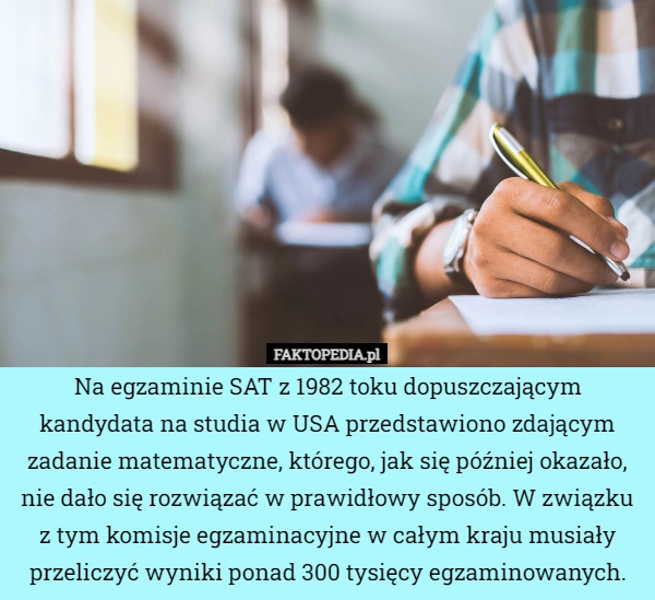 
    Na egzaminie SAT z 1982 toku dopuszczającym kandydata na studia w USA przedstawiono