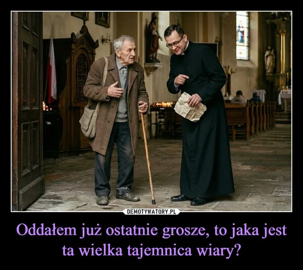 
    Oddałem już ostatnie grosze, to jaka jest ta wielka tajemnica wiary?