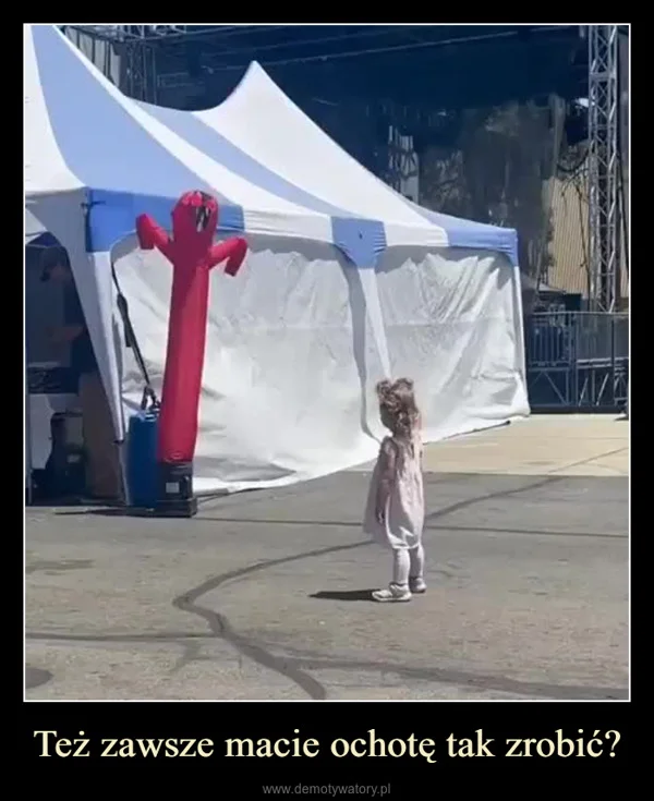 
    Też zawsze macie ochotę tak zrobić?