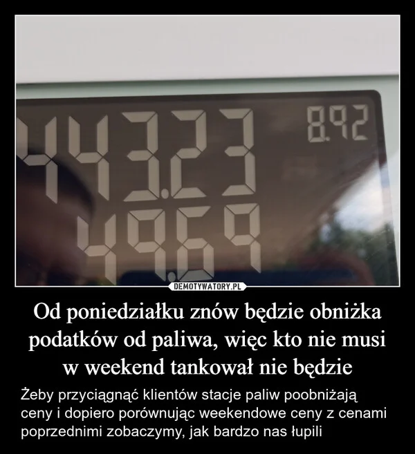 
    Od poniedziałku znów będzie obniżka podatków od paliwa, więc kto nie musi w weekend tankował nie będzie