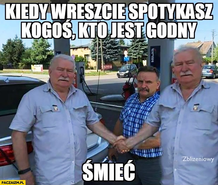 
    Kiedy wreszcie spotykasz kogoś kto jest godny śmieć. Lech Wałęsa wita się sam ze sobą