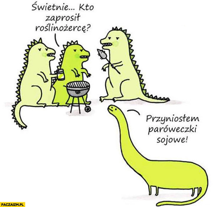 
    Wegetarianizm kiedyś dinozaur przyniósł paróweczki sojowe, kto zaprosił roślinożercę