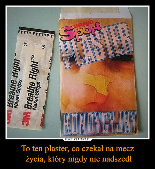 
    To ten plaster, co czekał na mecz życia, który nigdy nie nadszedł