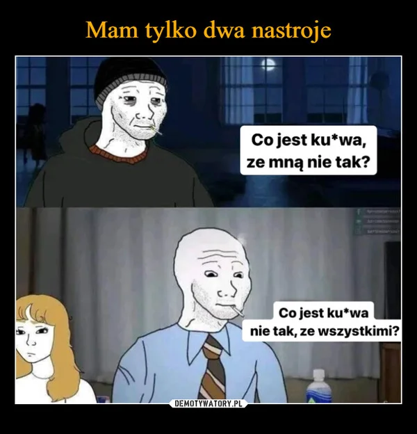 
    Mam tylko dwa nastroje
