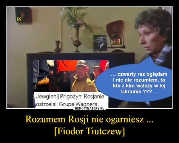 
    Rozumem Rosji nie ogarniesz ...
[Fiodor Tiutczew]