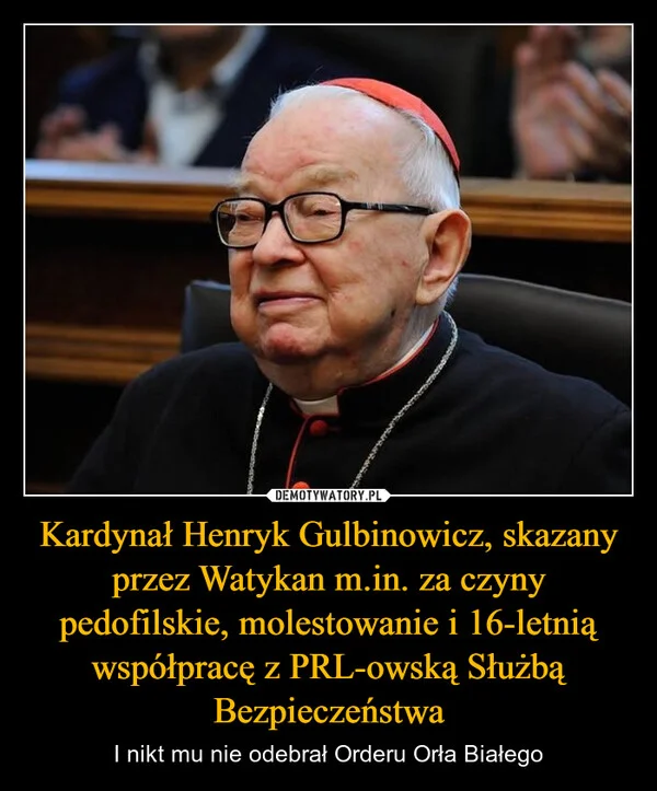 
    Kardynał Henryk Gulbinowicz, skazany przez Watykan m.in. za czyny pedofilskie, molestowanie i 16-letnią współpracę z PRL-owską Służbą Bezpieczeństwa