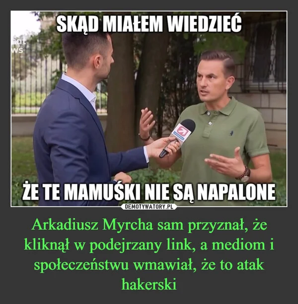 
    Arkadiusz Myrcha sam przyznał, że kliknął w podejrzany link, a mediom i społeczeństwu wmawiał, że to atak hakerski