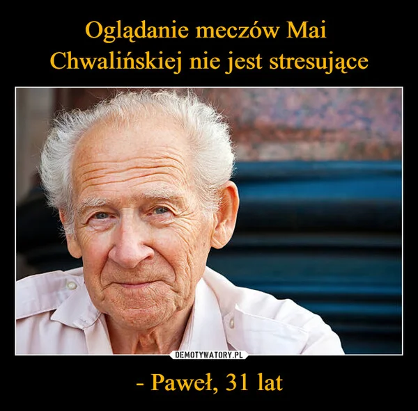 
    Oglądanie meczów Mai Chwalińskiej nie jest stresujące - Paweł, 31 lat