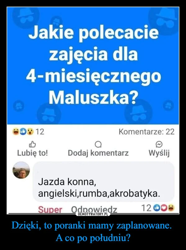 
    Dzięki, to poranki mamy zaplanowane. A co po południu?