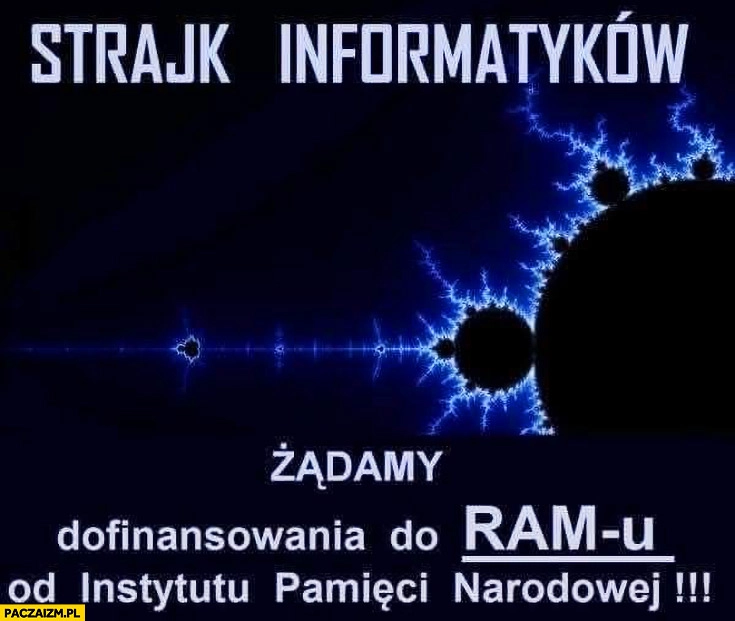 
    Strajk informatyków zadamy dofinansowania do RAMu od instytutu pamieci narodowej