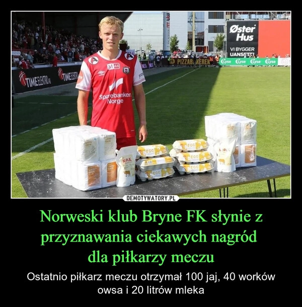 
    Norweski klub Bryne FK słynie z przyznawania ciekawych nagród 
dla piłkarzy meczu