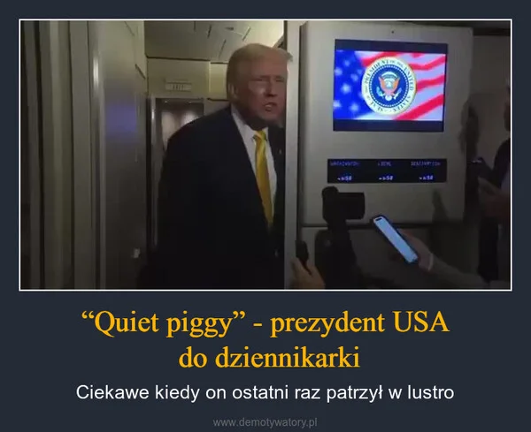 
    “Quiet piggy” - prezydent USA do dziennikarki