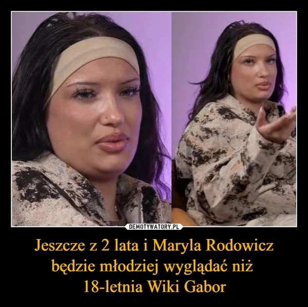 
    Jeszcze z 2 lata i Maryla Rodowicz będzie młodziej wyglądać niż 18-letnia Wiki Gabor