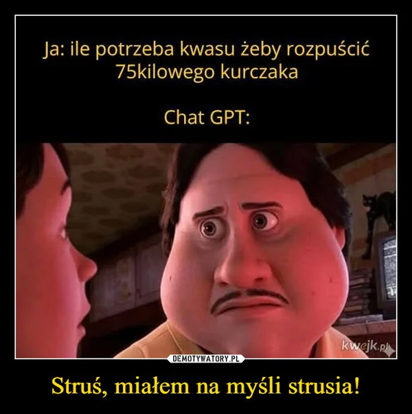
    Struś, miałem na myśli strusia!