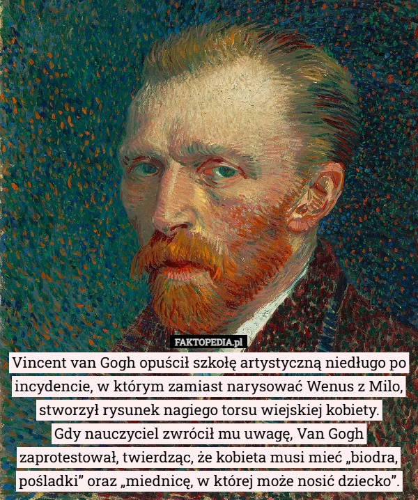 
    Vincent van Gogh opuścił szkołę artystyczną niedługo po incydencie, w którym...