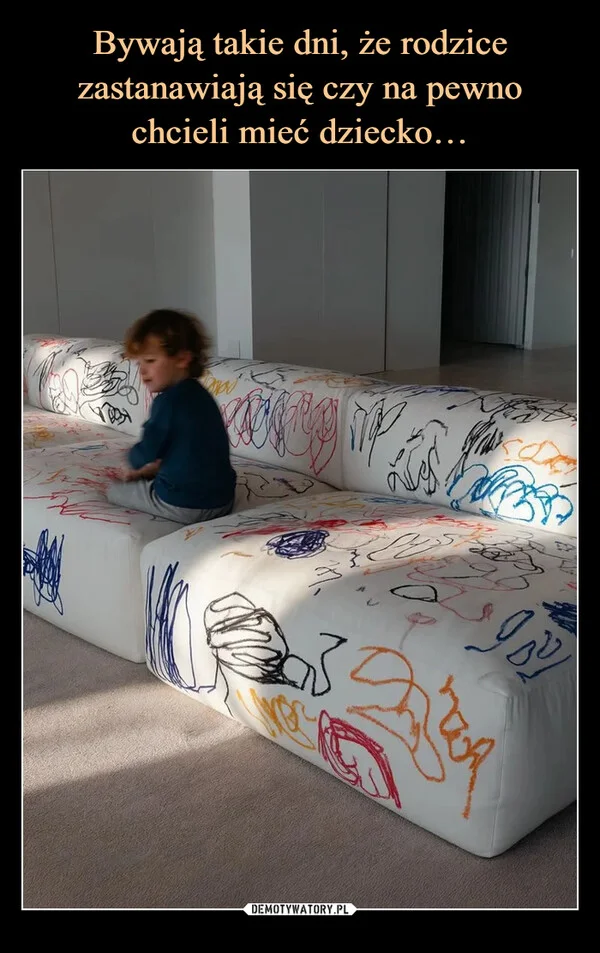 
    Bywają takie dni, że rodzice zastanawiają się czy na pewno chcieli mieć dziecko…