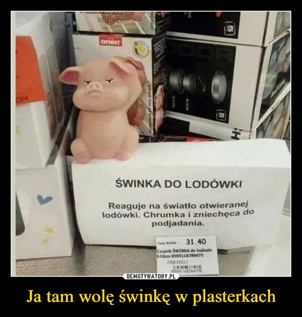 
    Ja tam wolę świnkę w plasterkach