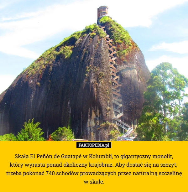 
    Skała El Peñón de Guatapé w Kolumbii, to gigantyczny monolit,
 który wyrasta