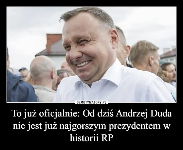 
    To już oficjalnie: Od dziś Andrzej Duda nie jest już najgorszym prezydentem w historii RP