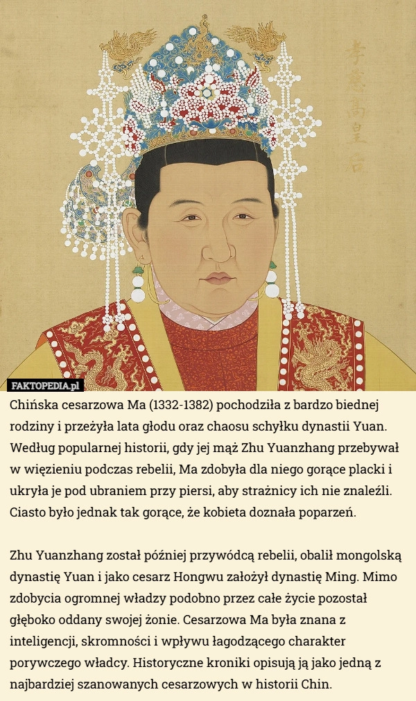 
    Chińska cesarzowa Ma (1332-1382) pochodziła z bardzo biednej rodziny i przeżyła...