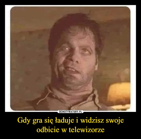 
    Gdy gra się ładuje i widzisz swoje odbicie w telewizorze