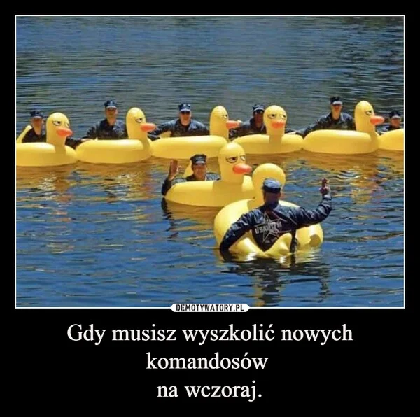 
    Gdy musisz wyszkolić nowych komandosów na wczoraj.