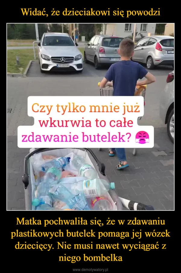 
    Widać, że dzieciakowi się powodzi Matka pochwaliła się, że w zdawaniu plastikowych butelek pomaga jej wózek dziecięcy. Nie musi nawet wyciągać z niego bombelka