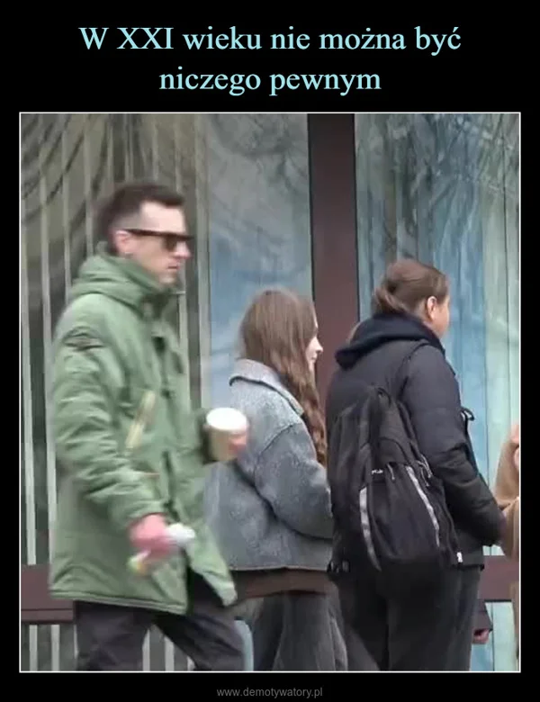 
    W XXI wieku nie można być niczego pewnym