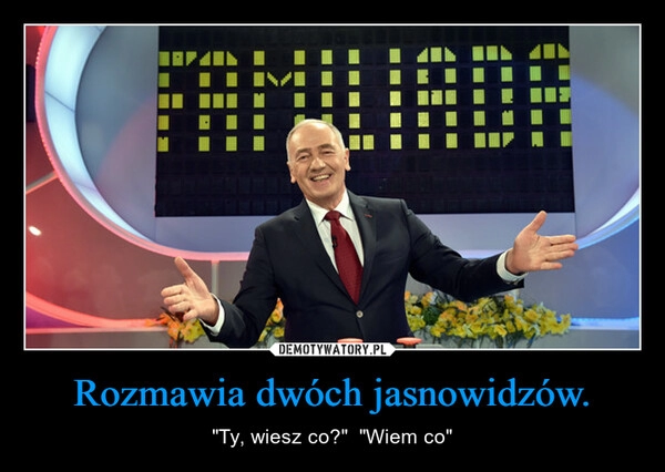 
    Rozmawia dwóch jasnowidzów. 