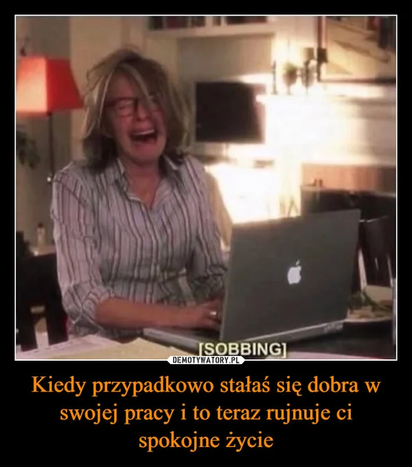 
    Kiedy przypadkowo stałaś się dobra w swojej pracy i to teraz rujnuje ci spokojne życie