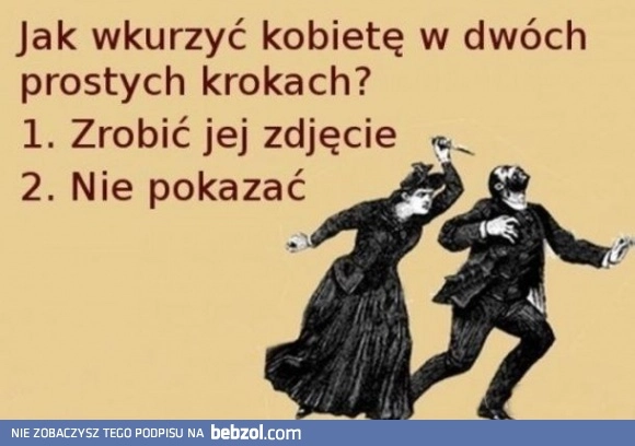 
    Dwa kroki jak wkurzyć kobietę