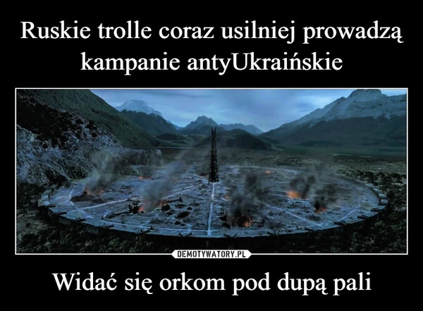 
    Ruskie trolle coraz usilniej prowadzą kampanie antyUkraińskie Widać się orkom pod dupą pali