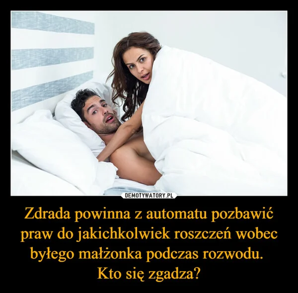 Zdrada powinna z automatu pozbawić praw do jakichkolwiek roszczeń wobec byłego małżonka podczas rozwodu. Kto się zgadza?