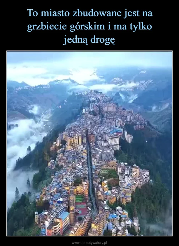
    To miasto zbudowane jest na grzbiecie górskim i ma tylko jedną drogę