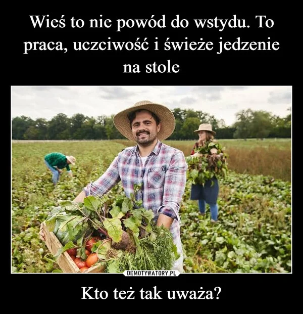
    Wieś to nie powód do wstydu. To praca, uczciwość i świeże jedzenie na stole Kto też tak uważa?