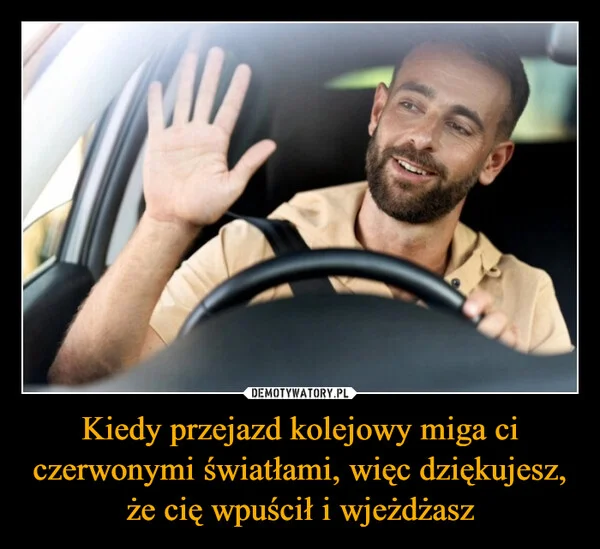 Kiedy przejazd kolejowy miga ci czerwonymi światłami, więc dziękujesz, że cię wpuścił i wjeżdżasz