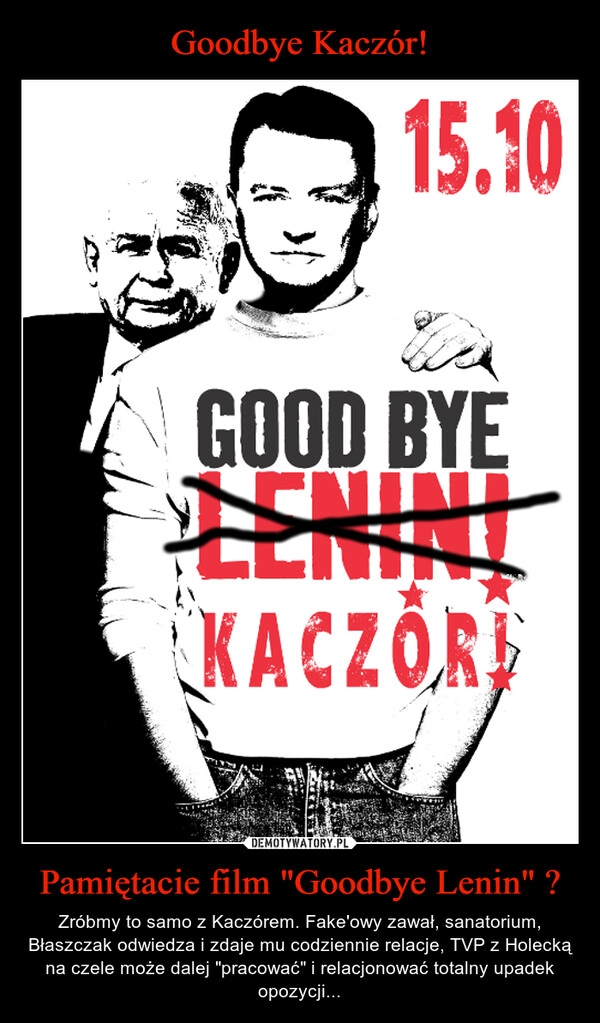 
    Goodbye Kaczór! Pamiętacie film "Goodbye Lenin" ?