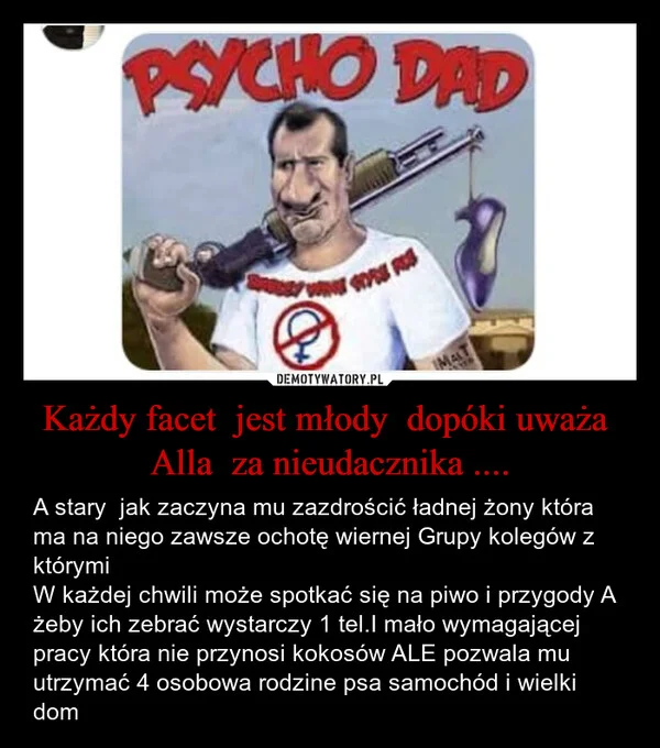 
    Każdy facet jest młody dopóki uważa Alla za nieudacznika ....