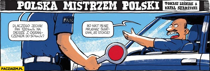 Kontrola policji drogówka: dlaczego jechał pan 120 na drodze z ograniczeniem do 50? Bo nikt mi nie mrugnął, że stoicie