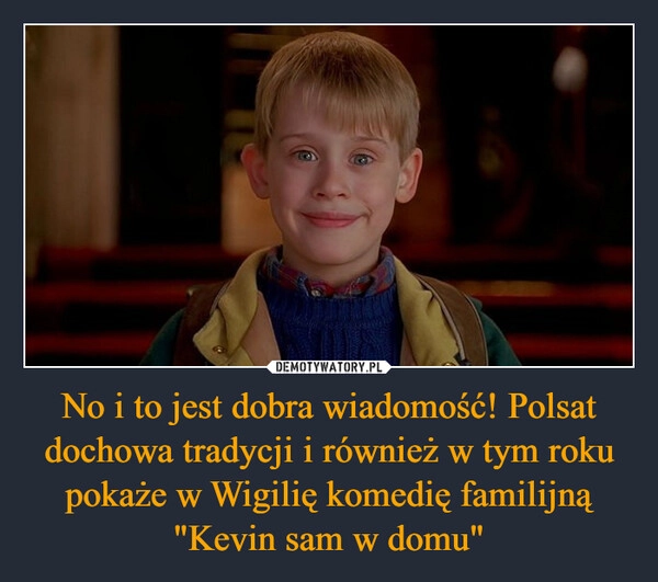 
    No i to jest dobra wiadomość! Polsat dochowa tradycji i również w tym roku pokaże w Wigilię komedię familijną "Kevin sam w domu"