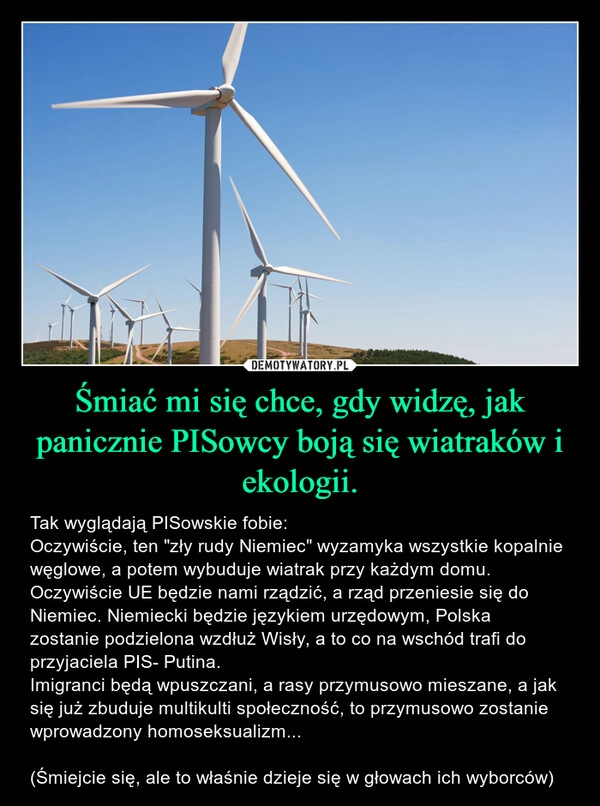 
    Śmiać mi się chce, gdy widzę, jak panicznie PISowcy boją się wiatraków i ekologii.