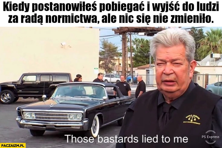 
    Kiedy postanowiłeś pobiegać i wyjść do ludzi ale nic się nie zmieniło okłamali mnie