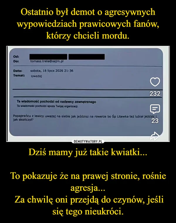Ostatnio był demot o agresywnych wypowiedziach prawicowych fanów, którzy chcieli mordu. Dziś mamy już takie kwiatki... To pokazuje że na prawej stronie, rośnie agresja... Za chwilę oni przejdą do czynów, jeśli się tego nieukróci.