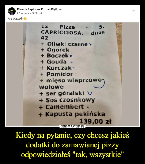 
    Kiedy na pytanie, czy chcesz jakieś dodatki do zamawianej pizzy odpowiedziałeś 