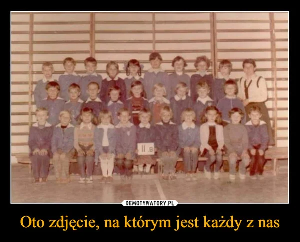 
    Oto zdjęcie, na którym jest każdy z nas
