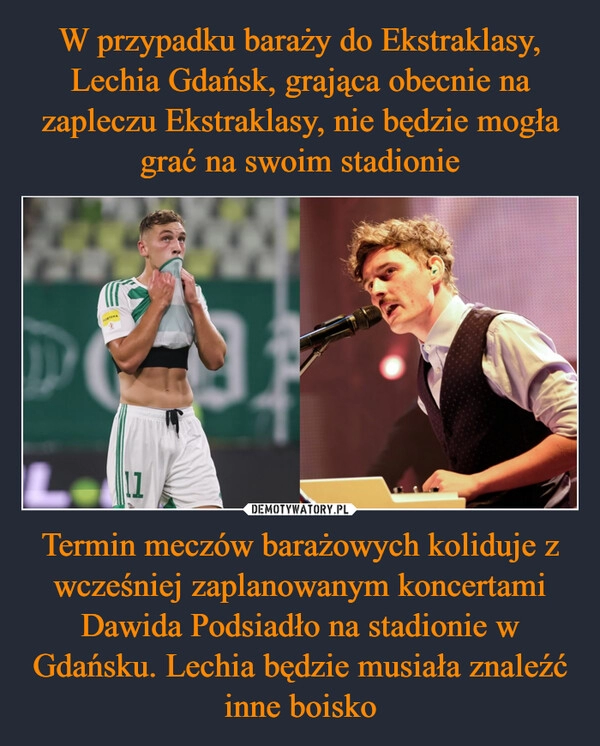 
    W przypadku baraży do Ekstraklasy, Lechia Gdańsk, grająca obecnie na zapleczu Ekstraklasy, nie będzie mogła grać na swoim stadionie Termin meczów barażowych koliduje z wcześniej zaplanowanym koncertami Dawida Podsiadło na stadionie w Gdańsku. Lechia będzie musiała znaleźć inne boisko