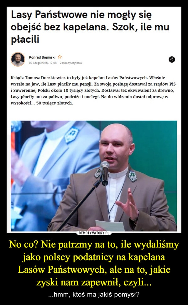 
    No co? Nie patrzmy na to, ile wydaliśmy jako polscy podatnicy na kapelana Lasów Państwowych, ale na to, jakie zyski nam zapewnił, czyli...